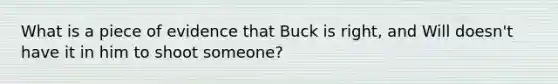 What is a piece of evidence that Buck is right, and Will doesn't have it in him to shoot someone?