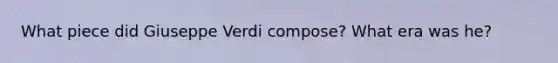 What piece did Giuseppe Verdi compose? What era was he?