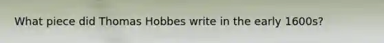 What piece did Thomas Hobbes write in the early 1600s?