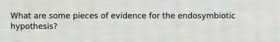 What are some pieces of evidence for the endosymbiotic hypothesis?