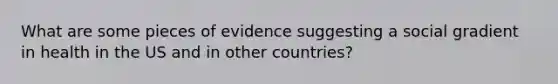 What are some pieces of evidence suggesting a social gradient in health in the US and in other countries?