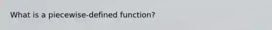 What is a piecewise-defined function?