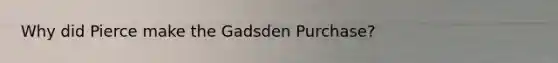 Why did Pierce make the Gadsden Purchase?