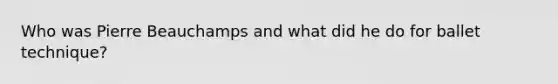 Who was Pierre Beauchamps and what did he do for ballet technique?