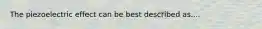 The piezoelectric effect can be best described as....