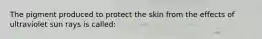 The pigment produced to protect the skin from the effects of ultraviolet sun rays is called: