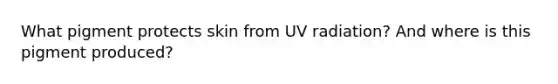 What pigment protects skin from UV radiation? And where is this pigment produced?