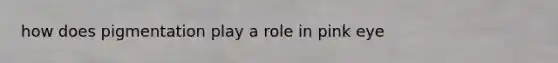 how does pigmentation play a role in pink eye