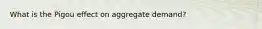 What is the Pigou effect on aggregate demand?