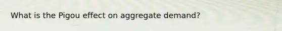 What is the Pigou effect on aggregate demand?