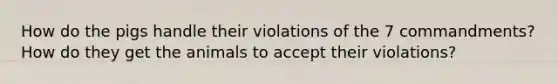 How do the pigs handle their violations of the 7 commandments? How do they get the animals to accept their violations?