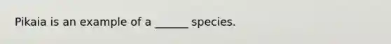Pikaia is an example of a ______ species.