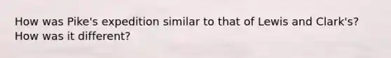 How was Pike's expedition similar to that of Lewis and Clark's? How was it different?