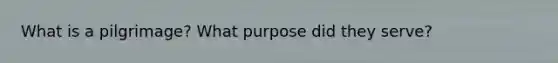 What is a pilgrimage? What purpose did they serve?