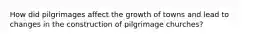 How did pilgrimages affect the growth of towns and lead to changes in the construction of pilgrimage churches?