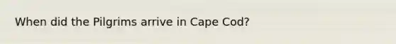 When did the Pilgrims arrive in Cape Cod?