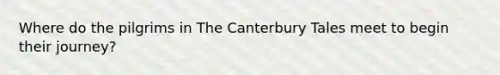 Where do the pilgrims in The Canterbury Tales meet to begin their journey?