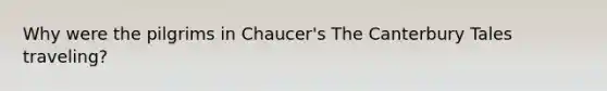 Why were the pilgrims in Chaucer's The Canterbury Tales traveling?