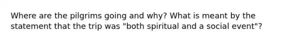 Where are the pilgrims going and why? What is meant by the statement that the trip was "both spiritual and a social event"?