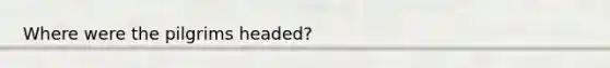Where were the pilgrims headed?
