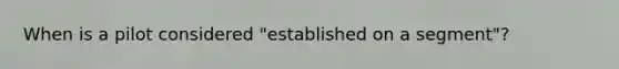 When is a pilot considered "established on a segment"?