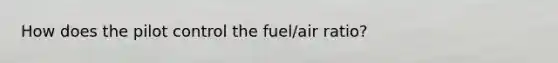 How does the pilot control the fuel/air ratio?