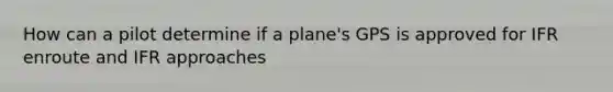 How can a pilot determine if a plane's GPS is approved for IFR enroute and IFR approaches