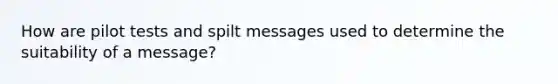 How are pilot tests and spilt messages used to determine the suitability of a message?