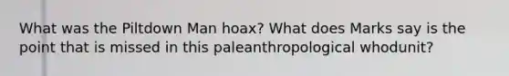 What was the Piltdown Man hoax? What does Marks say is the point that is missed in this paleanthropological whodunit?