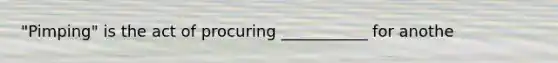 "Pimping" is the act of procuring ___________ for anothe