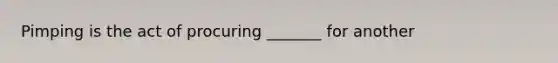 Pimping is the act of procuring _______ for another