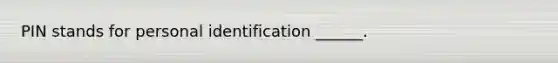 PIN stands for personal identification ______.