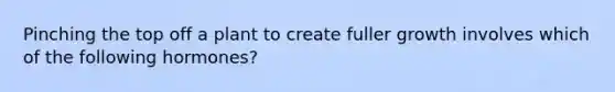 Pinching the top off a plant to create fuller growth involves which of the following hormones?