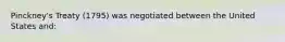 Pinckney's Treaty (1795) was negotiated between the United States and: