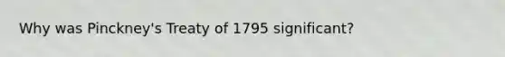 Why was Pinckney's Treaty of 1795 significant?