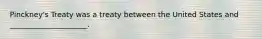 Pinckney's Treaty was a treaty between the United States and _____________________.