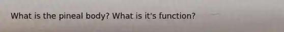 What is the pineal body? What is it's function?