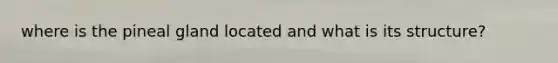 where is the pineal gland located and what is its structure?