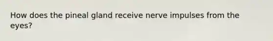 How does the pineal gland receive nerve impulses from the eyes?