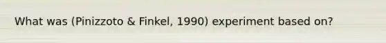 What was (Pinizzoto & Finkel, 1990) experiment based on?