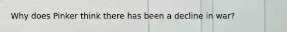 Why does Pinker think there has been a decline in war?