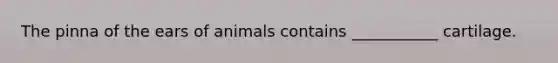 The pinna of the ears of animals contains ___________ cartilage.