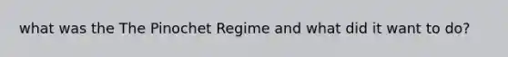 what was the The Pinochet Regime and what did it want to do?