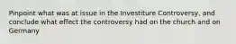 Pinpoint what was at issue in the Investiture Controversy, and conclude what effect the controversy had on the church and on Germany