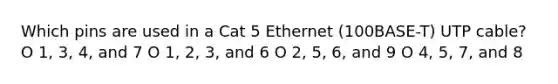 Which pins are used in a Cat 5 Ethernet (100BASE-T) UTP cable? O 1, 3, 4, and 7 O 1, 2, 3, and 6 O 2, 5, 6, and 9 O 4, 5, 7, and 8