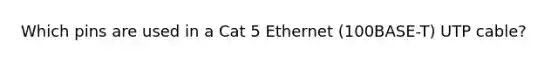 Which pins are used in a Cat 5 Ethernet (100BASE-T) UTP cable?