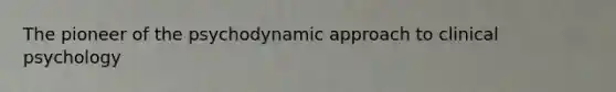 The pioneer of the psychodynamic approach to clinical psychology