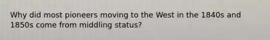 Why did most pioneers moving to the West in the 1840s and 1850s come from middling status?