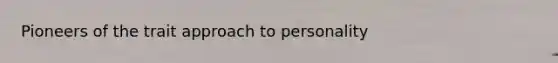 Pioneers of the trait approach to personality