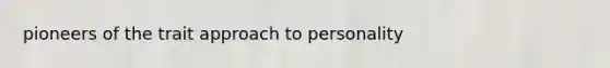 pioneers of the trait approach to personality